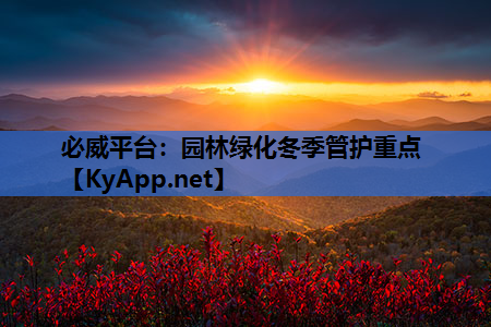 必威平台：园林绿化冬季管护重点