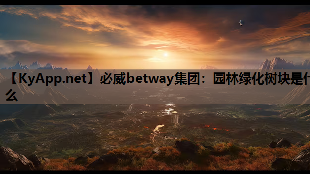 必威betway集团：园林绿化树块是什么