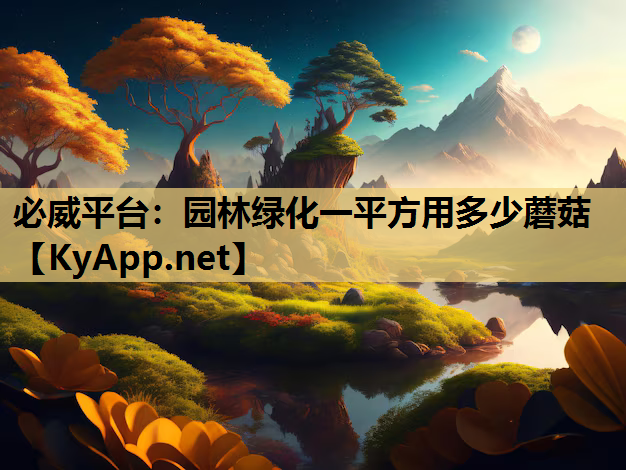 必威平台：园林绿化一平方用多少蘑菇